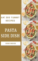 Ah! 300 Yummy Pasta Side Dish Recipes: Keep Calm and Try Yummy Pasta Side Dish Cookbook