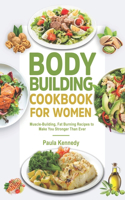 Bodybuilding Cookbook for Women: Muscle-Building, Fat Burning Recipes to Make You Stronger Than Ever