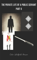 Private Life of a Public Servant Part 6