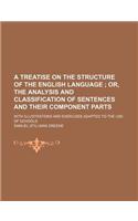 A   Treatise on the Structure of the English Language; Or, the Analysis and Classification of Sentences and Their Component Parts. with Illustrations
