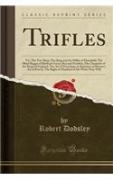 Trifles: Viz. the Toy-Shop; The King and the Miller of Mansfield; The Blind Beggar of Bethnal-Green; Rex and Pontifex; The Chronicle of the Kings of England; The Art of Preaching, in Imitation of Horace's Art of Poetry; The Right of Mankind to Do W: Viz. the Toy-Shop; The King and the Miller of Mansfield; The Blind Beggar of Bethnal-Green; Rex and Pontifex; The Chronicle of the Kings of England;