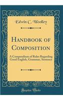 Handbook of Composition: A Compendium of Rules Regarding Good English, Grammar, Sentence (Classic Reprint)