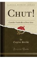 Chut!: Comédie-Vaudeville En Deux Actes (Classic Reprint)