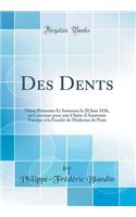 Des Dents: Thï¿½se Prï¿½sentï¿½e Et Soutenue Le 20 Juin 1836, Au Concours Pour Une Chaire d'Anatomie Vacante ï¿½ La Facultï¿½ de Mï¿½decine de Paris (Classic Reprint)