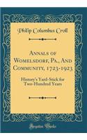 Annals of Womelsdorf, Pa., and Community, 1723-1923: History's Yard-Stick for Two-Hundred Years (Classic Reprint): History's Yard-Stick for Two-Hundred Years (Classic Reprint)