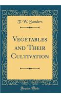 Vegetables and Their Cultivation (Classic Reprint)