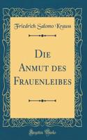 Die Anmut des Frauenleibes (Classic Reprint)