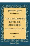 Neue Allgemeine Deutsche Bibliothek, Vol. 3: Erstes StÃ¼ck; Erstes Bis Viertes Heft (Classic Reprint)