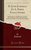 D. Junii Juvenalis Et A. Persii Flacci SatirÃ¦: Interpretatione AC Notis Illustravit Ludovicus Prateus, RhetoricÃ¦ Professor Emeritus, Jussu Christianissimi Regis, in Usum Serenissimi Delphini (Classic Reprint)