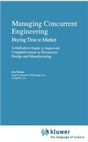 Managing Concurrent Engineering: Buying Time to Market : A Definitive Guide to Improved Competitiveness in Electronics Design and Manufacturing: (Lecture Notes in Computer Sci.; 553)
