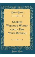 Stories Without Women (and a Few With Women) (Classic Reprint)