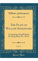 The Plays of William Shakspeare, Vol. 11: Containing, King Richard II.; King Henry IV., Part I (Classic Reprint)