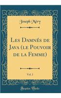 Les Damnés de Java (le Pouvoir de la Femme), Vol. 2 (Classic Reprint)