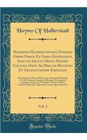 Haymonis Halberstatensis Episcopi Opera Omnia Ex Variis Editionibus Ineunte SÃ¦culo Sexto Decimo ColoniÃ¦ Datis Ad Prelum Revocata Et Diligentissime Emendata, Vol. 2: PrÃ¦mittuntur Ebbonis Rhemensis, Hartmanni Monachi S. Galli, Ermanrici Augiensis : PrÃ¦mittuntur Ebbonis Rhemensis, Hartmanni Monachi S. Galli, Ermanrici Augiensis Monachi