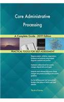 Core Administrative Processing A Complete Guide - 2019 Edition
