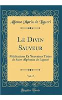 Le Divin Sauveur, Vol. 2: Méditations Et Neuvaines Tirées de Saint Alphonse de Liguori (Classic Reprint)