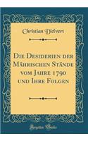 Die Desiderien der Mährischen Stände vom Jahre 1790 und Ihre Folgen (Classic Reprint)