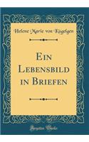 Ein Lebensbild in Briefen (Classic Reprint)