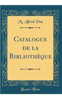 Catalogue de la BibliothÃ¨que (Classic Reprint)