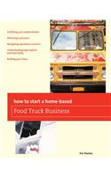 How To Start a Home-based Food Truck Business: (Home-Based Business Series)