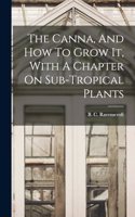 Canna, And How To Grow It, With A Chapter On Sub-tropical Plants