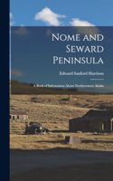 Nome and Seward Peninsula: A Book of Information About Northwestern Alaska