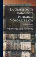 La Griselda Di Francesco Petrarca Volgarizzata: Novella Inedita Tratta Da Un Codice Riccardiano Del Sec. Xiv. Con Note E Tavola Di Alcune Voci Mancanti Al Vocabolario