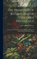 Principles of Botany, and of Vegetable Physiology: Translated From the German of D.C. Willdenow, Professor of Natural History and Botany at Berlin