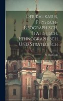 Kaukasus, physisch-geographisch, statistisch, ethnographisch und strategisch