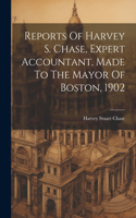 Reports Of Harvey S. Chase, Expert Accountant, Made To The Mayor Of Boston, 1902