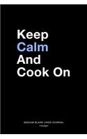 Keep Calm And Cook On, Medium Blank Lined Journal, 109 Pages: Funny Chef Gift Idea for Men and Women, Simple Typography Cooking Quote Plain Writing Notebook Organizer Book for Recipes, Lists, Ingredients & Tast