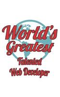 World's Greatest Talented Web Developer: Notebook: Unique Talented Web Developer Notebook, Journal Gift, Diary, Doodle Gift or Notebook 6 x 9 Compact Size- 109 Blank Lined Pages