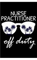 Nurse Practitioner Off Duty: Funny Writing Notebook, Summer Vacation Diary, Retirement Journal, Planner Organizer for Nurse Practitioners