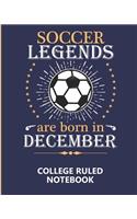 Soccer Legends Are Born In December College Ruled Notebook