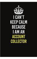 I Can&#65533;t Keep Calm Because I Am An Account Collector: Career journal, notebook and writing journal for encouraging men, women and kids. A framework for building your career.