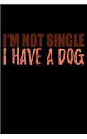 Im Not Single I Have A Dog: Funny Life Moments Journal and Notebook for Boys Girls Men and Women of All Ages. Lined Paper Note Book.