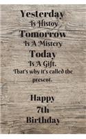 Yesterday Is History Tomorrow Is A Mystery Today is a gift. That's why it's called the present. Happy 7th Birthday