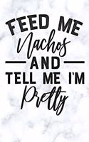 feed me nachos and tell me im pretty
