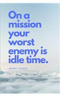 On a Mission Your Worst Enemy Is Idle Time