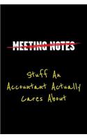 Meeting Notes Stuff an Accountant Actually Cares about: Funny Office Accountant and Work Sayings and Quotes - Blank Lined Journal Notebook to Write in for Cpa's That Enjoy Humor and Hate Meetings