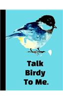 Talk Birdy To Me: The Ultimate Bird Watching Journal: Birding Log Book Field Notes for Birders. Makes A Great Twitcher Gift For Ornithologists or Anyone Studying Orni