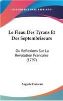Le Fleau Des Tyrans Et Des Septembriseurs: Ou Reflexions Sur La Revolution Francaise (1797)(English)