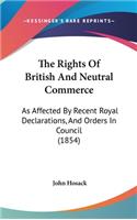 The Rights of British and Neutral Commerce: As Affected by Recent Royal Declarations, and Orders in Council (1854)