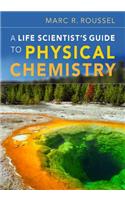 A Life Scientist's Guide to Physical Chemistry