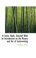 A Letter Book, Selected with an Introduction on the History and Art of Letterwriting