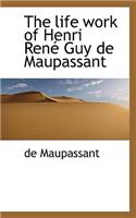 The Life Work of Henri Ren Guy de Maupassant