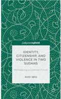Identity, Citizenship, and Violence in Two Sudans: Reimagining a Common Future