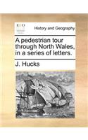 A Pedestrian Tour Through North Wales, in a Series of Letters.