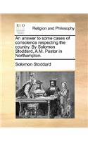 An Answer to Some Cases of Conscience Respecting the Country. by Solomon Stoddard, A.M. Pastor in Northampton.