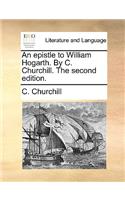 An Epistle to William Hogarth. by C. Churchill. the Second Edition.